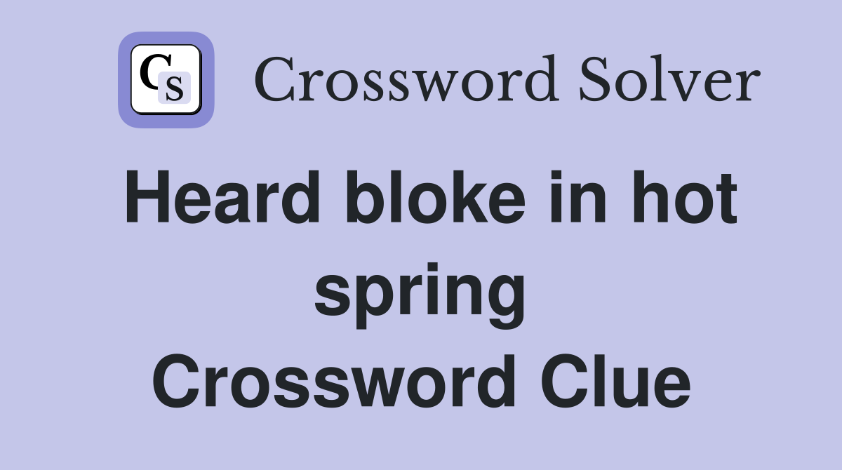 Heard bloke in hot spring Crossword Clue