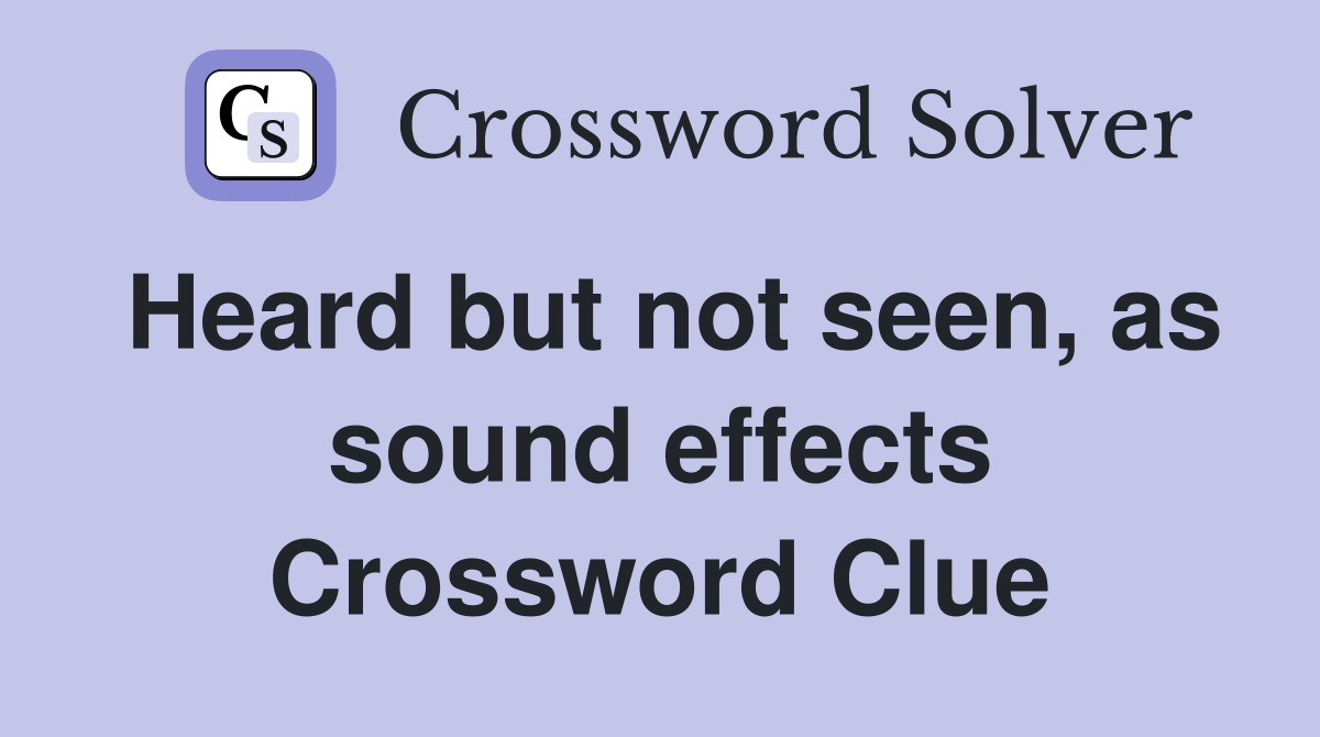 Heard but not seen, as sound effects Crossword Clue