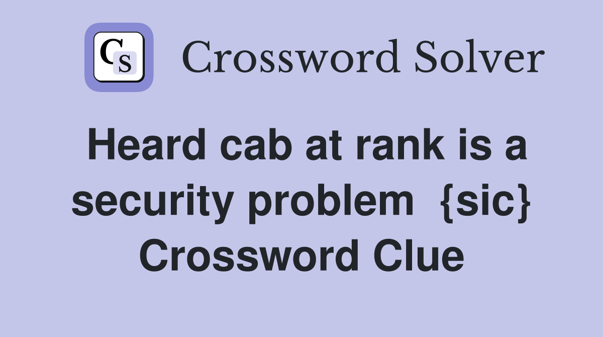 Heard cab at rank is a security problem  {sic} Crossword Clue