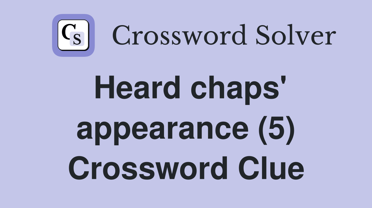 Heard chaps' appearance (5) Crossword Clue
