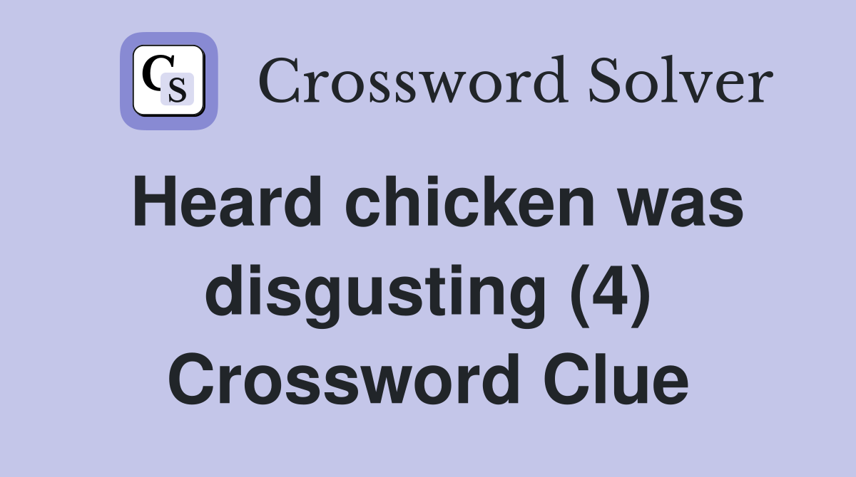 Heard chicken was disgusting (4) Crossword Clue