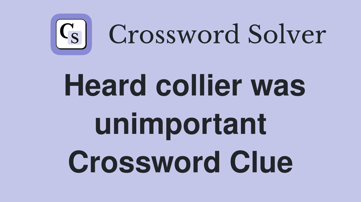 Heard collier was unimportant Crossword Clue
