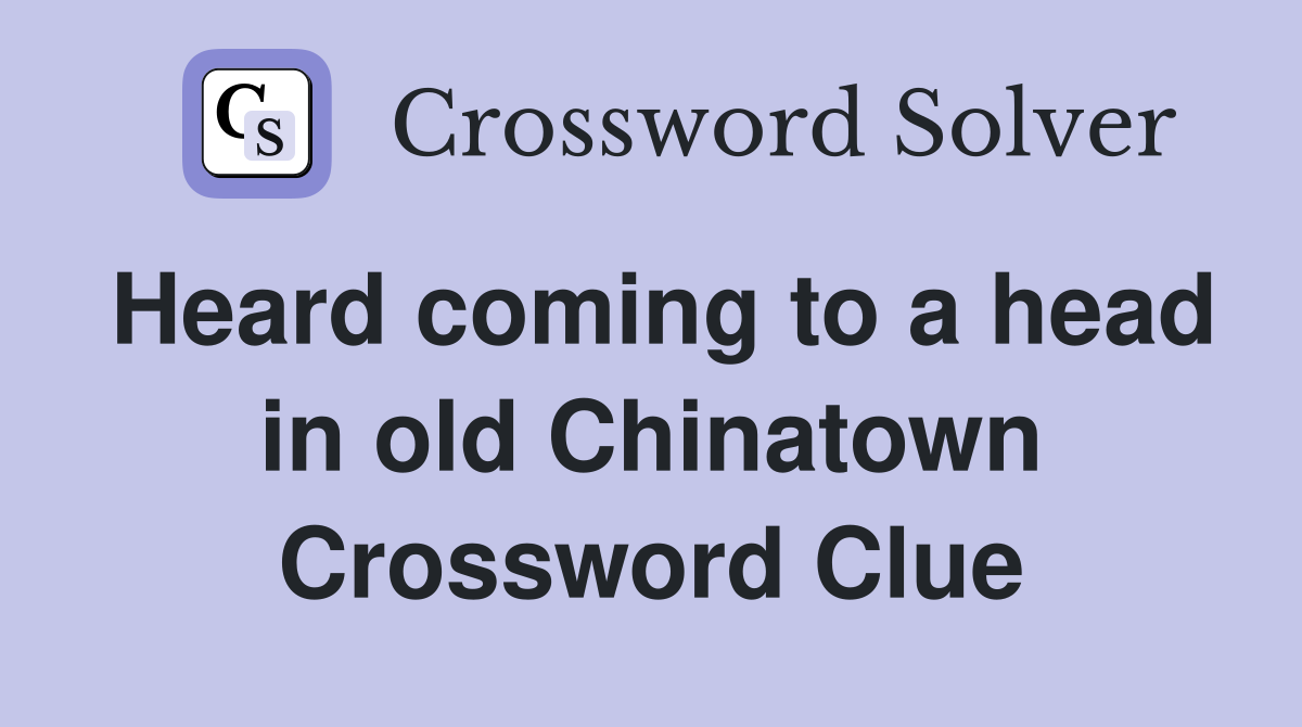 Heard coming to a head in old Chinatown Crossword Clue