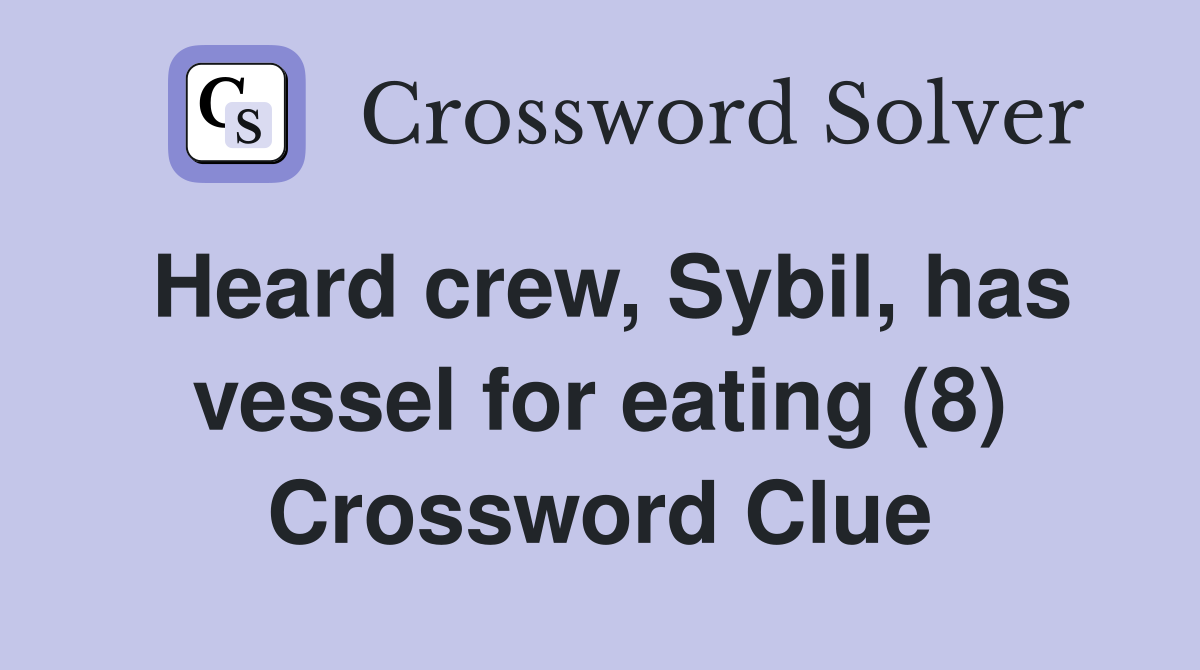 Heard crew, Sybil, has vessel for eating (8) Crossword Clue