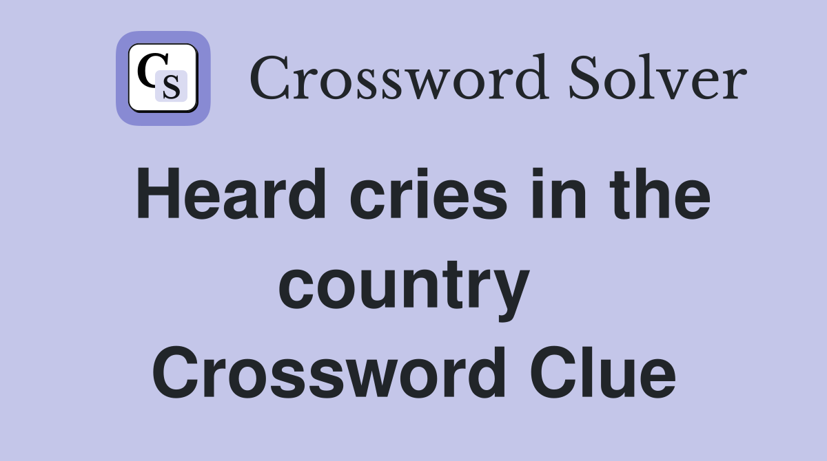 Heard cries in the country  Crossword Clue