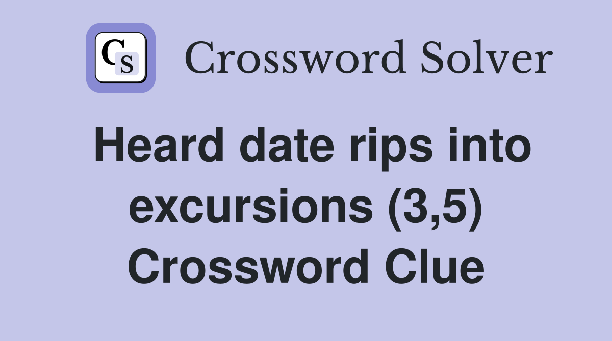 Heard date rips into excursions (3,5) Crossword Clue