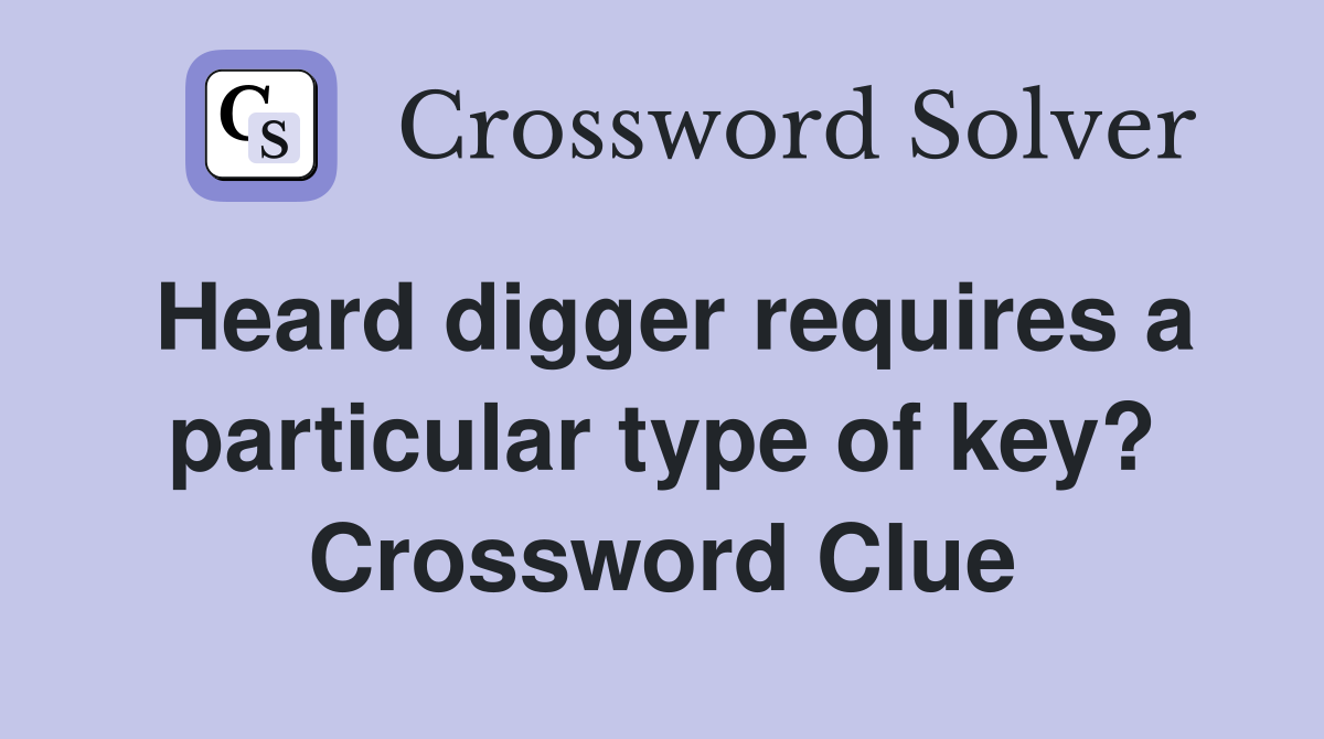 Heard digger requires a particular type of key? Crossword Clue