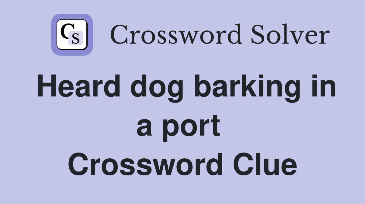 Heard dog barking in a port  Crossword Clue