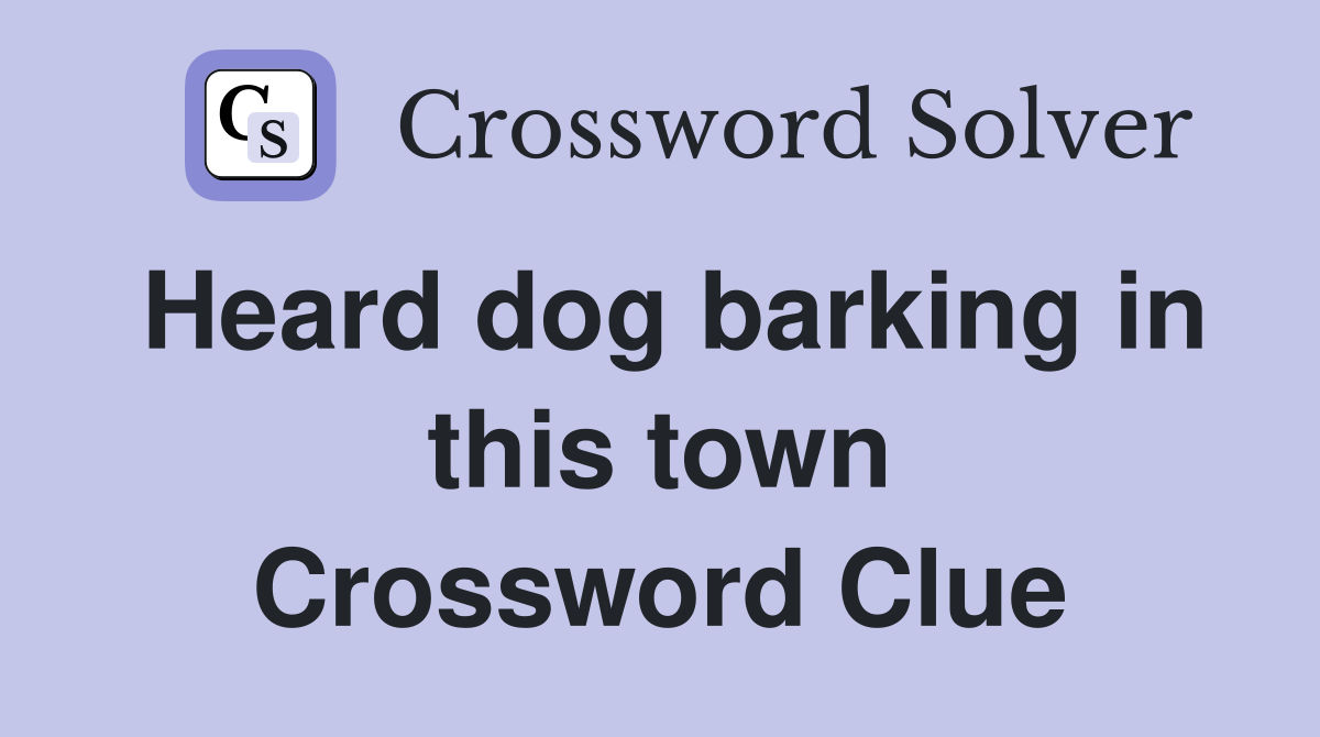 Heard dog barking in this town Crossword Clue