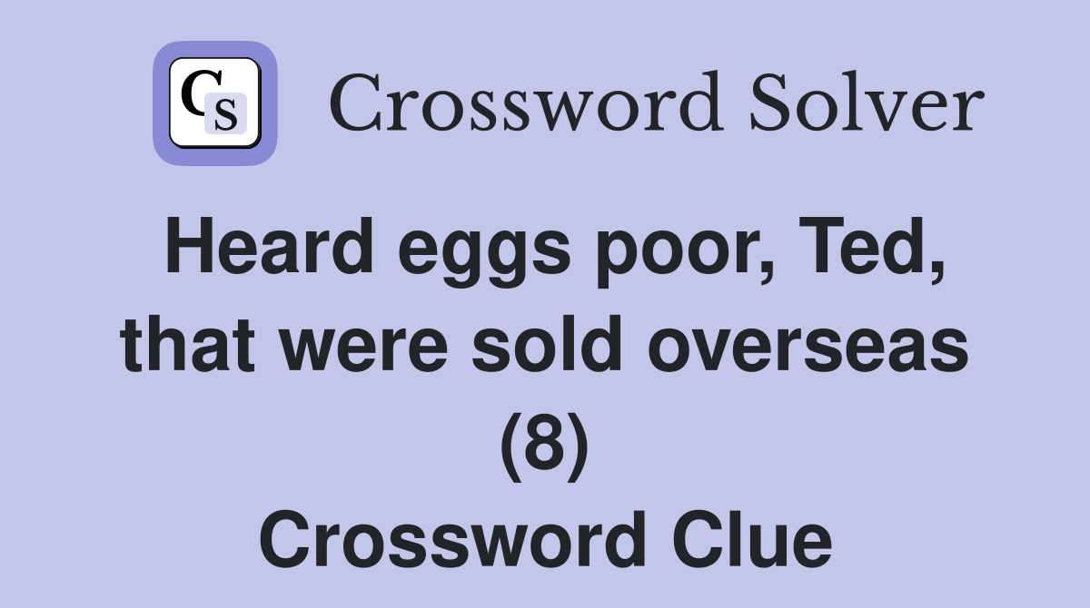 Heard eggs poor, Ted, that were sold overseas (8) Crossword Clue