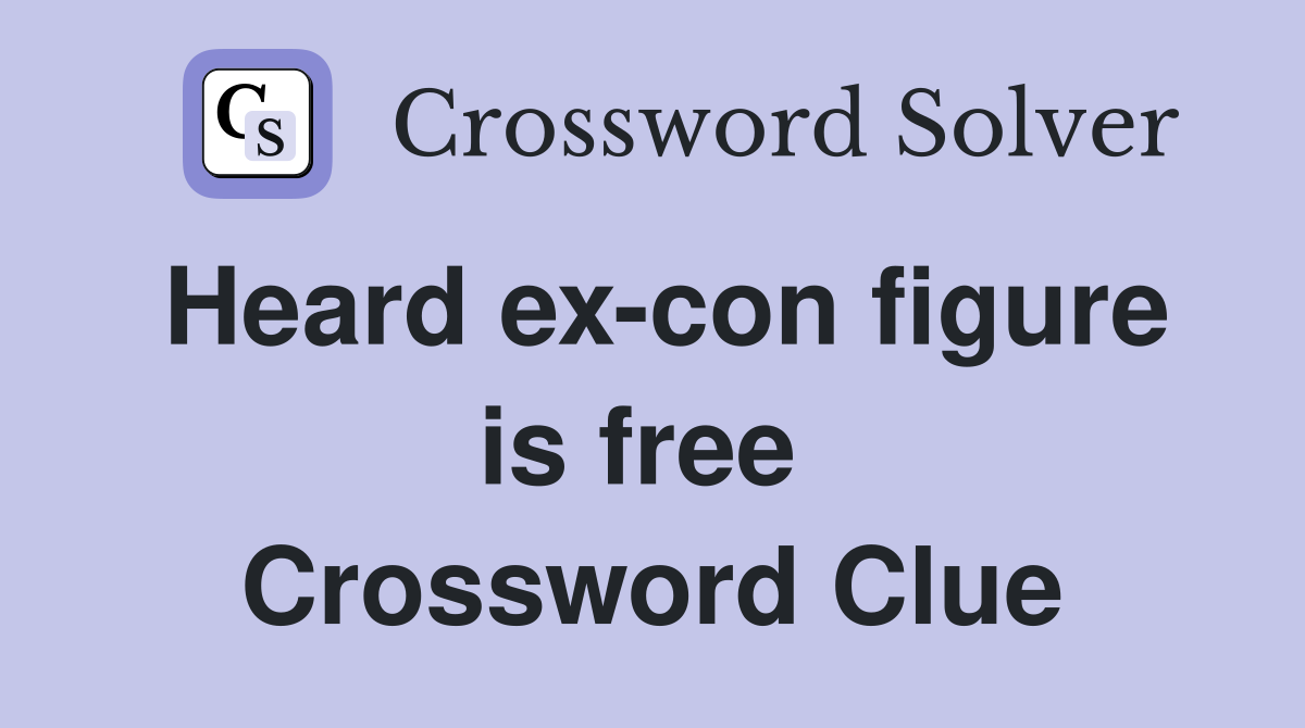 Heard ex-con figure is free  Crossword Clue