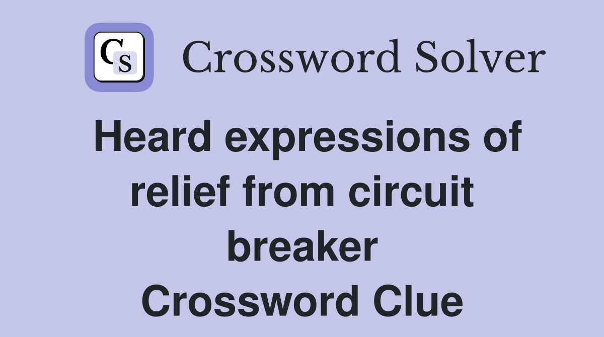 Heard expressions of relief from circuit breaker Crossword Clue