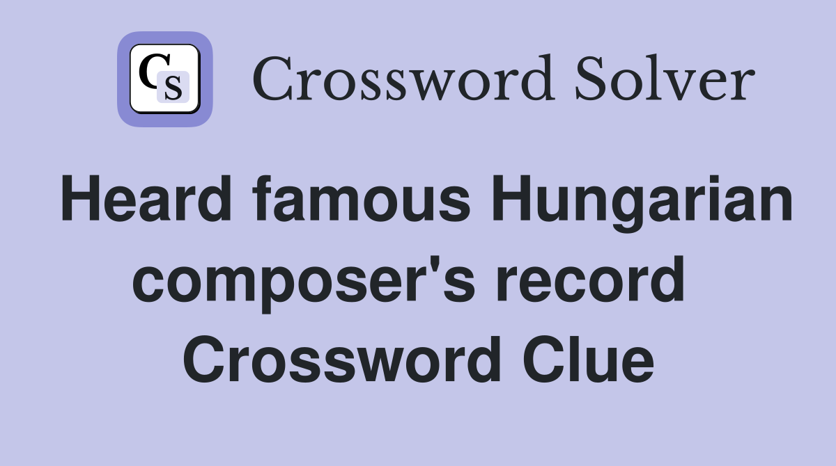 Heard famous Hungarian composer's record  Crossword Clue