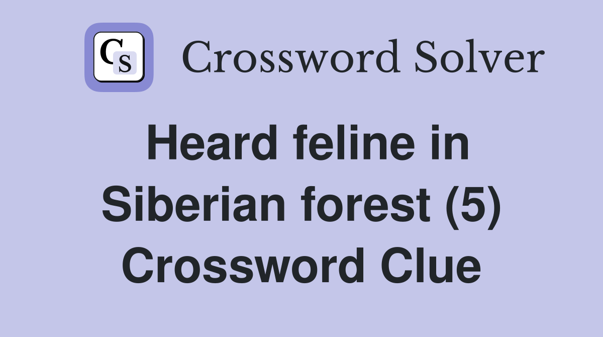 Heard feline in Siberian forest (5) Crossword Clue