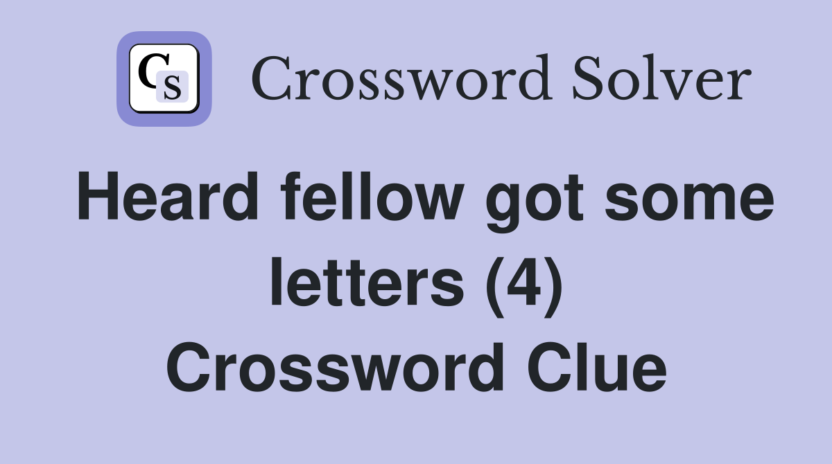 Heard fellow got some letters (4) Crossword Clue