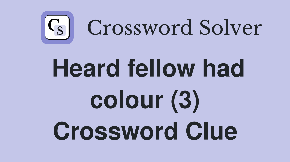 Heard fellow had colour (3) Crossword Clue