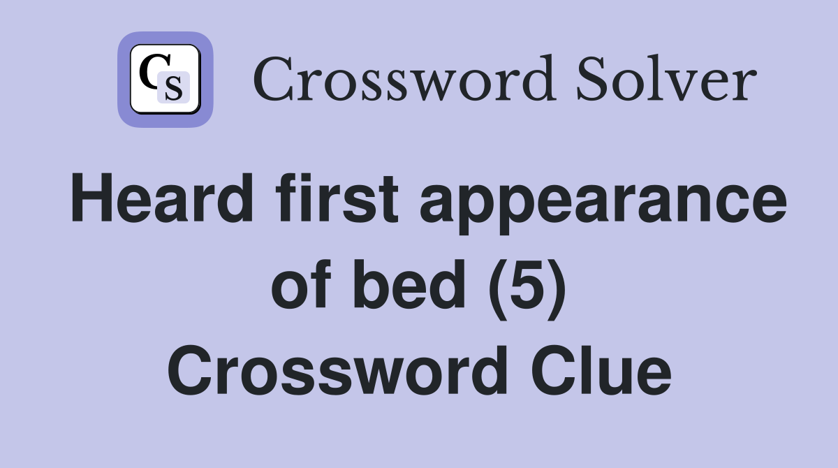 Heard first appearance of bed (5) Crossword Clue