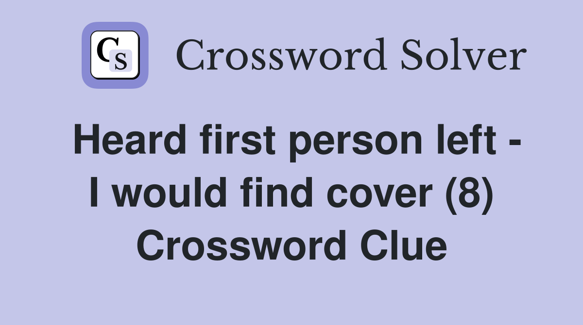 Heard first person left - I would find cover (8) Crossword Clue