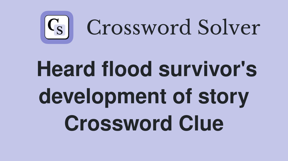 Heard flood survivor's development of story Crossword Clue