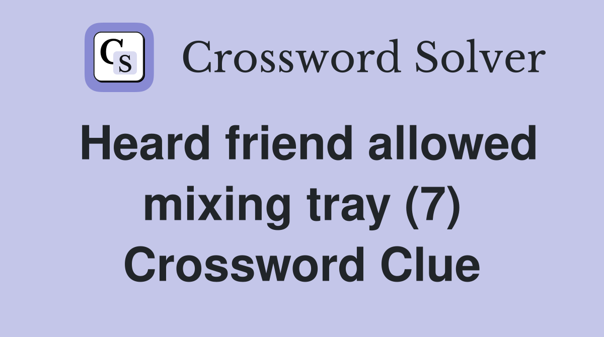 Heard friend allowed mixing tray (7) Crossword Clue
