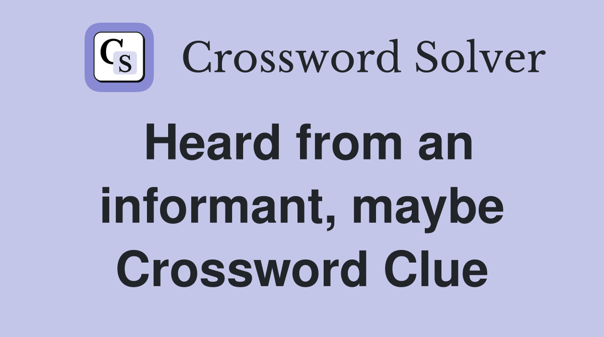Heard from an informant, maybe Crossword Clue