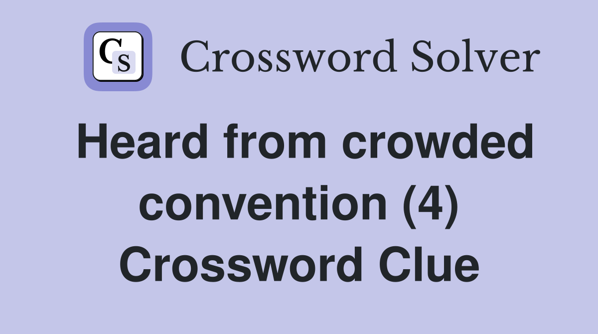 Heard from crowded convention (4) Crossword Clue