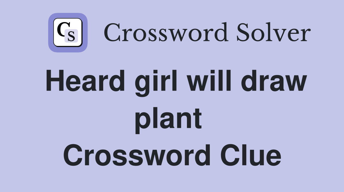 Heard girl will draw plant  Crossword Clue