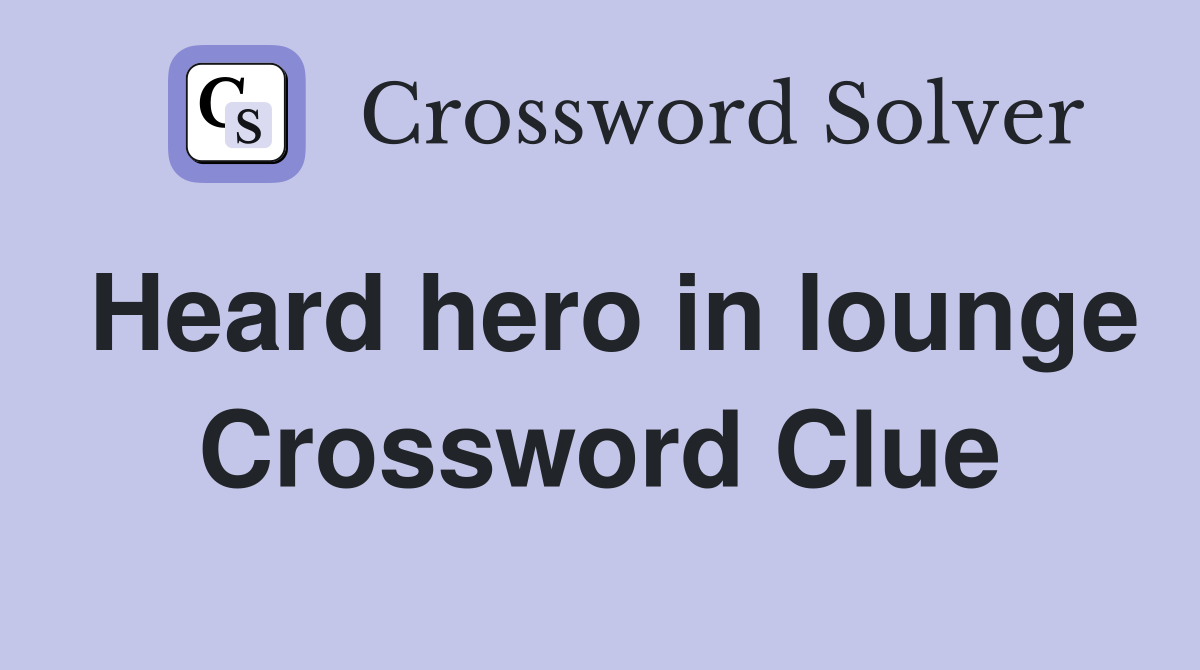 Heard hero in lounge Crossword Clue