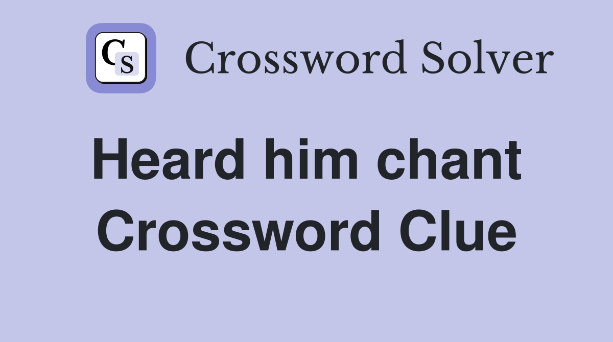 Heard him chant  Crossword Clue