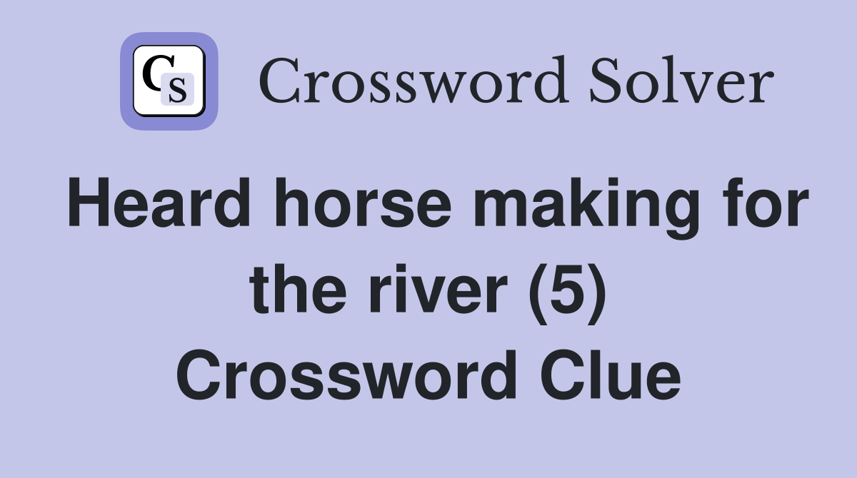 Heard horse making for the river (5) Crossword Clue