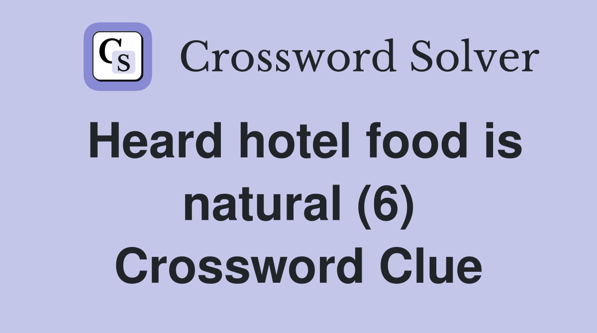Heard hotel food is natural (6) Crossword Clue