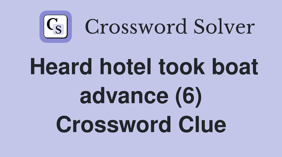 Heard hotel took boat advance (6) Crossword Clue