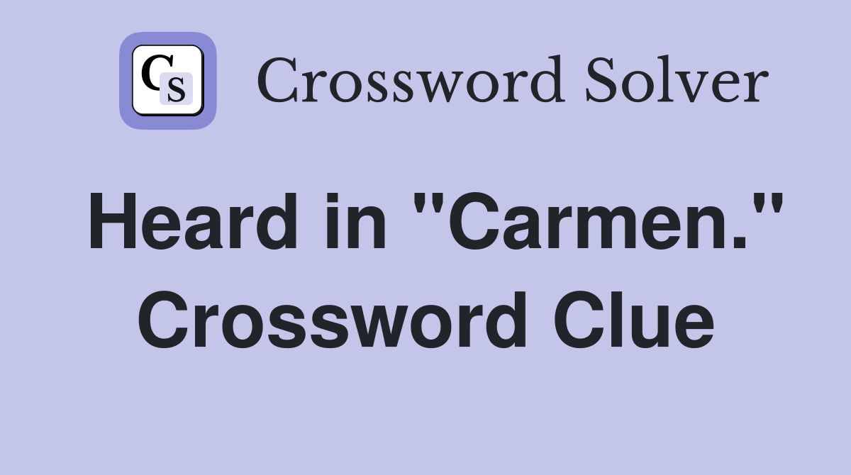 Heard in "Carmen." Crossword Clue