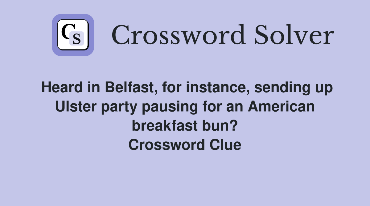 Heard in Belfast, for instance, sending up Ulster party pausing for an American breakfast bun? Crossword Clue