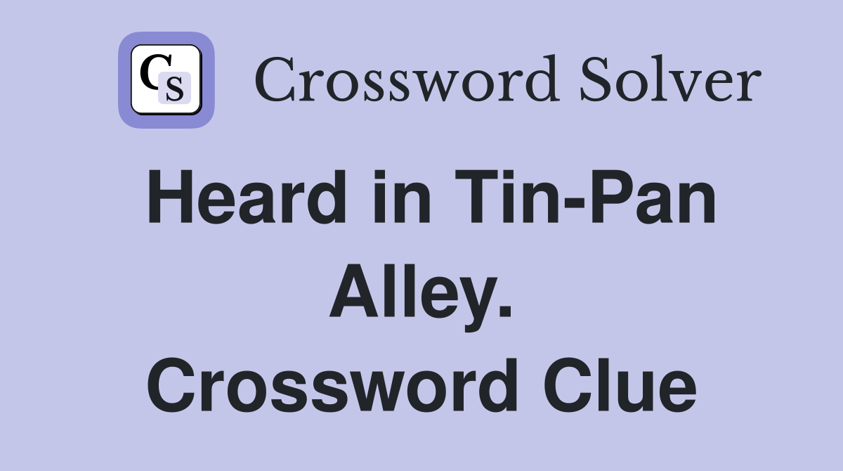 Heard in Tin-Pan Alley. Crossword Clue