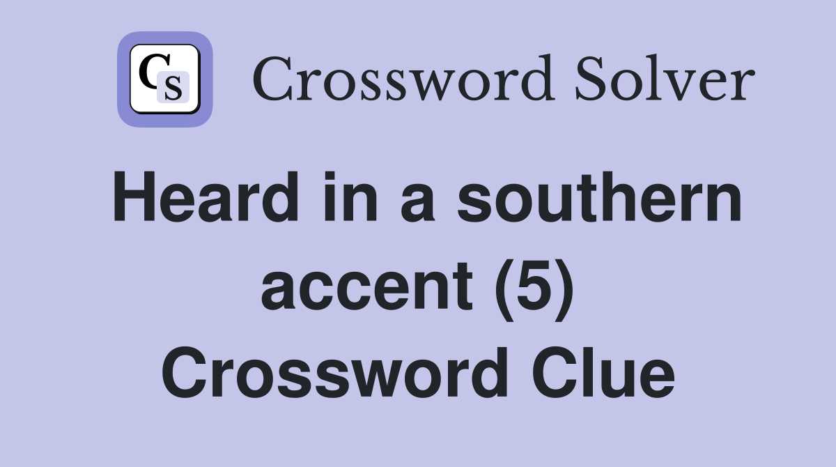 Heard in a southern accent (5) Crossword Clue