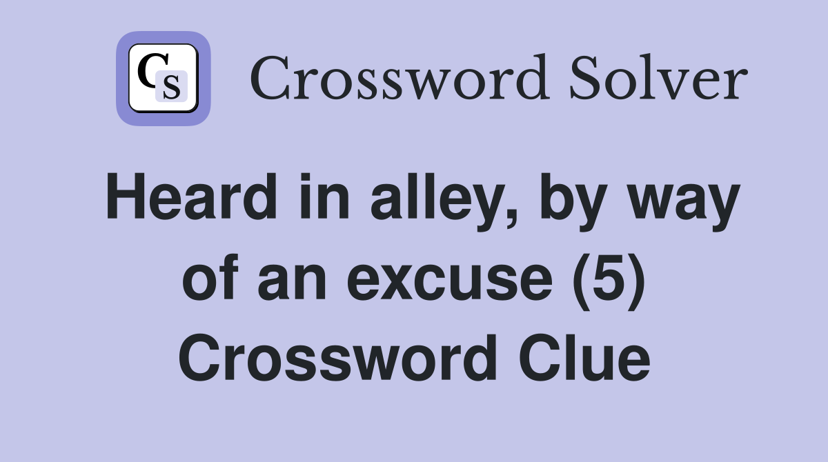 Heard in alley, by way of an excuse (5) Crossword Clue