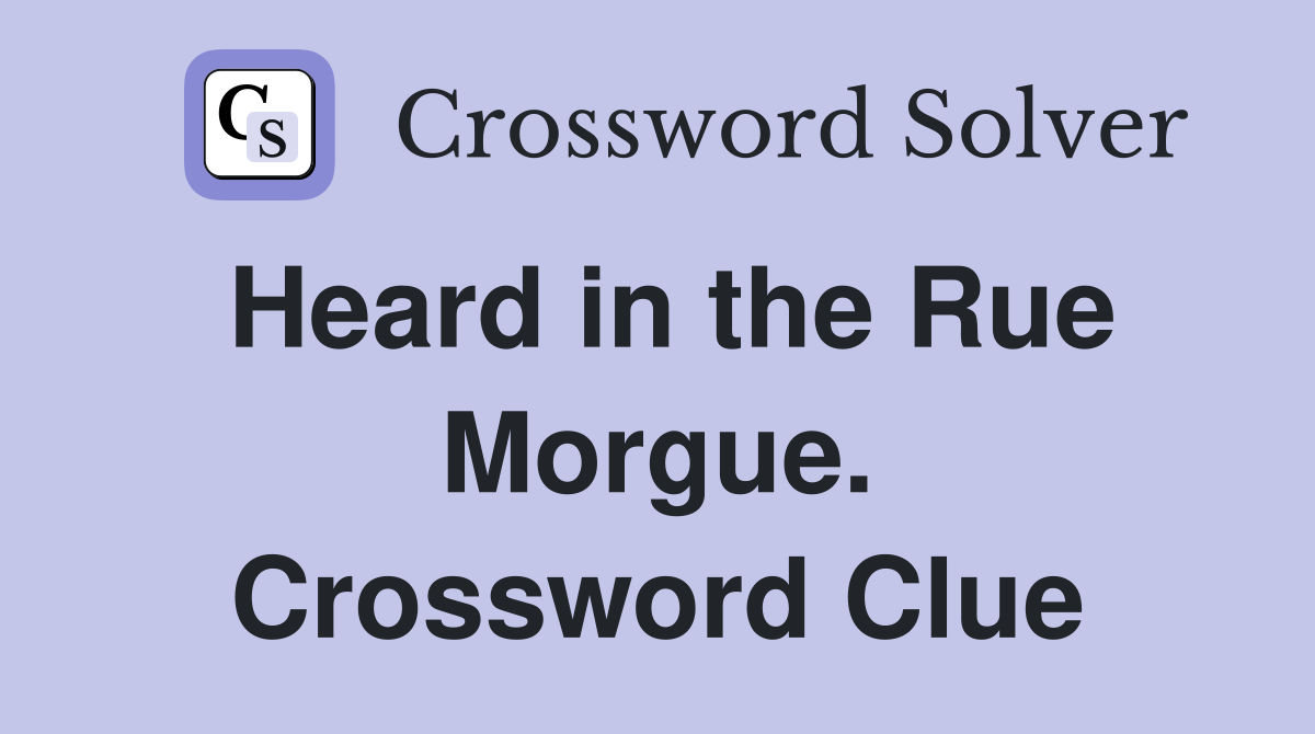 Heard in the Rue Morgue. Crossword Clue