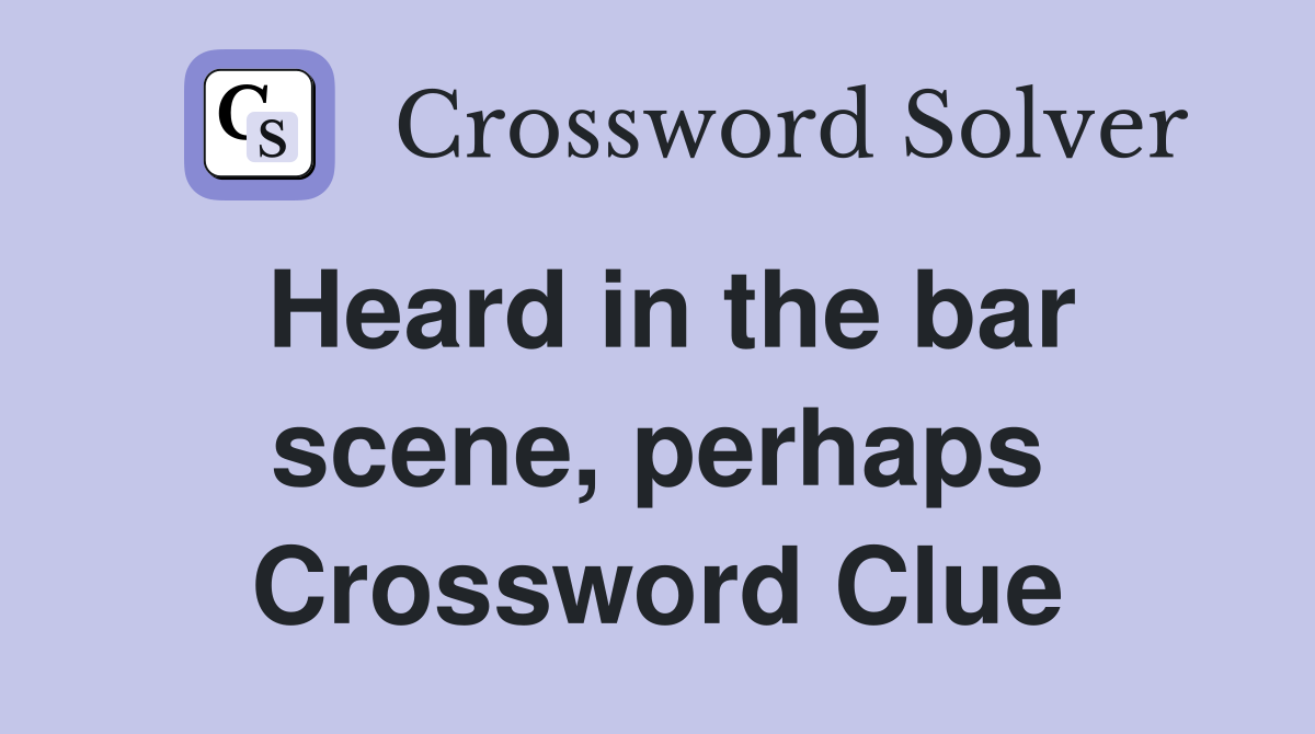 Heard in the bar scene, perhaps Crossword Clue