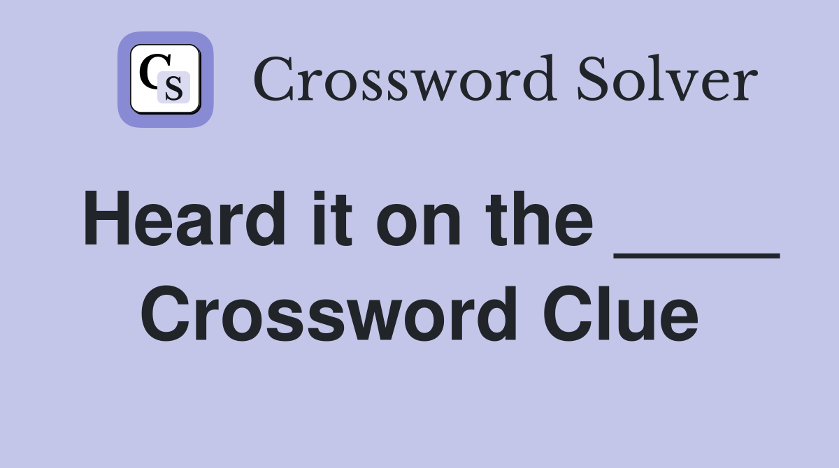 Heard it on the ____ Crossword Clue