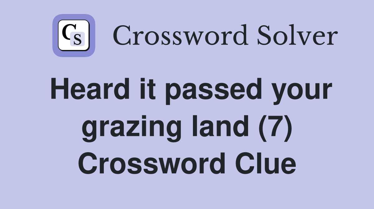 Heard it passed your grazing land (7) Crossword Clue