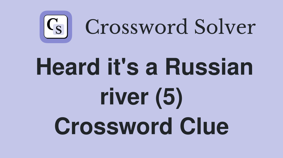 Heard it's a Russian river (5) Crossword Clue