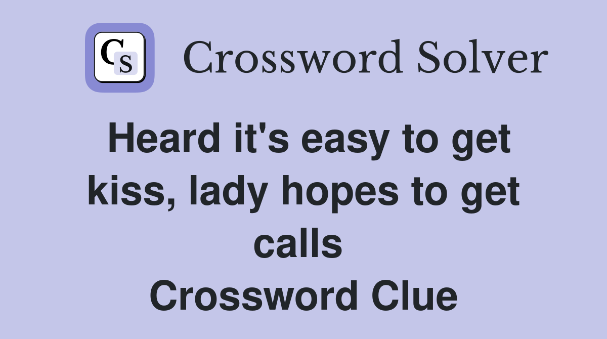 Heard it's easy to get kiss, lady hopes to get calls  Crossword Clue