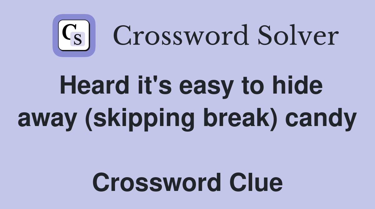 Heard it's easy to hide away (skipping break) candy  Crossword Clue