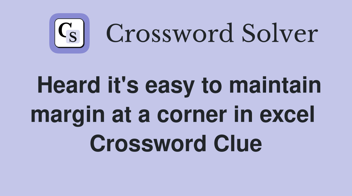 Heard it's easy to maintain margin at a corner in excel  Crossword Clue