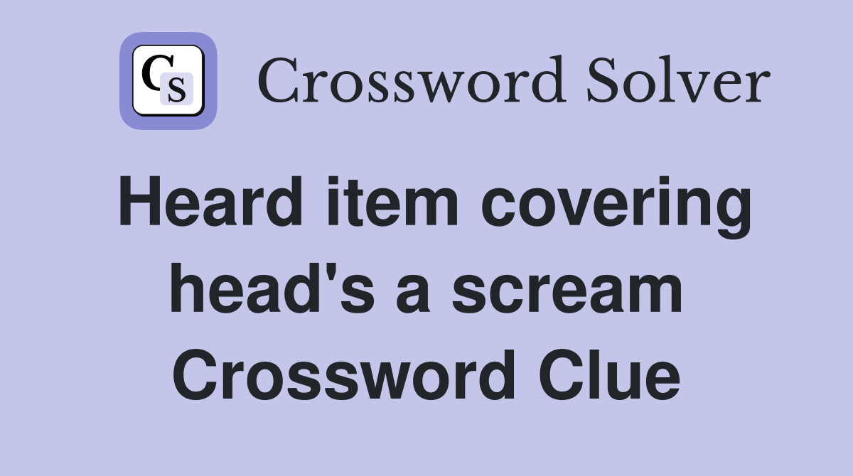 Heard item covering head's a scream Crossword Clue