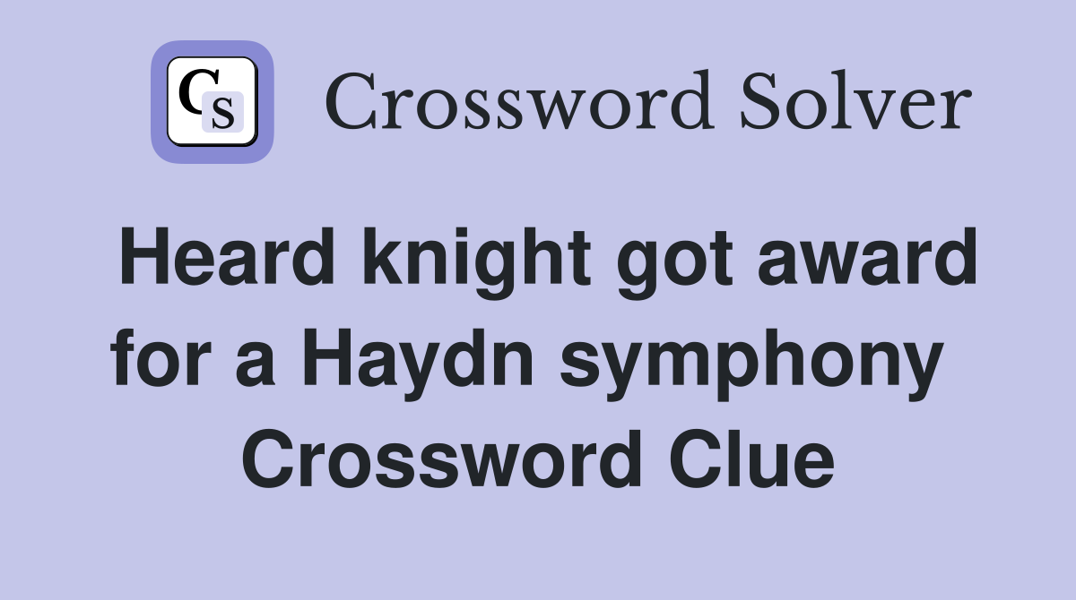 Heard knight got award for a Haydn symphony  Crossword Clue