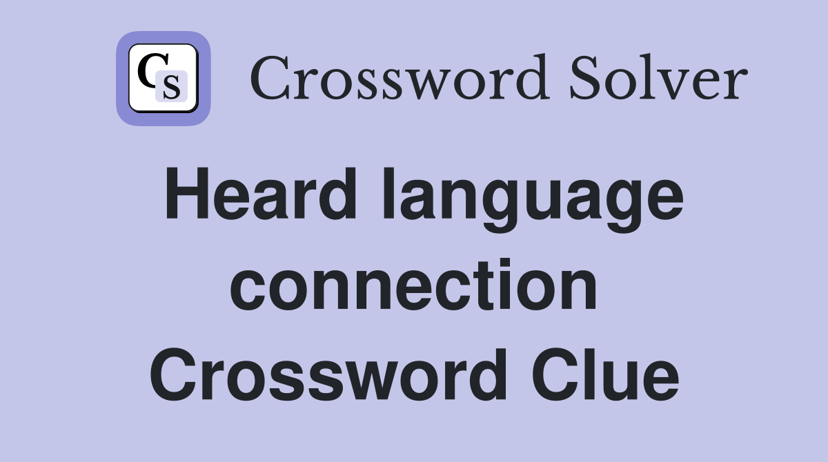 Heard language connection Crossword Clue