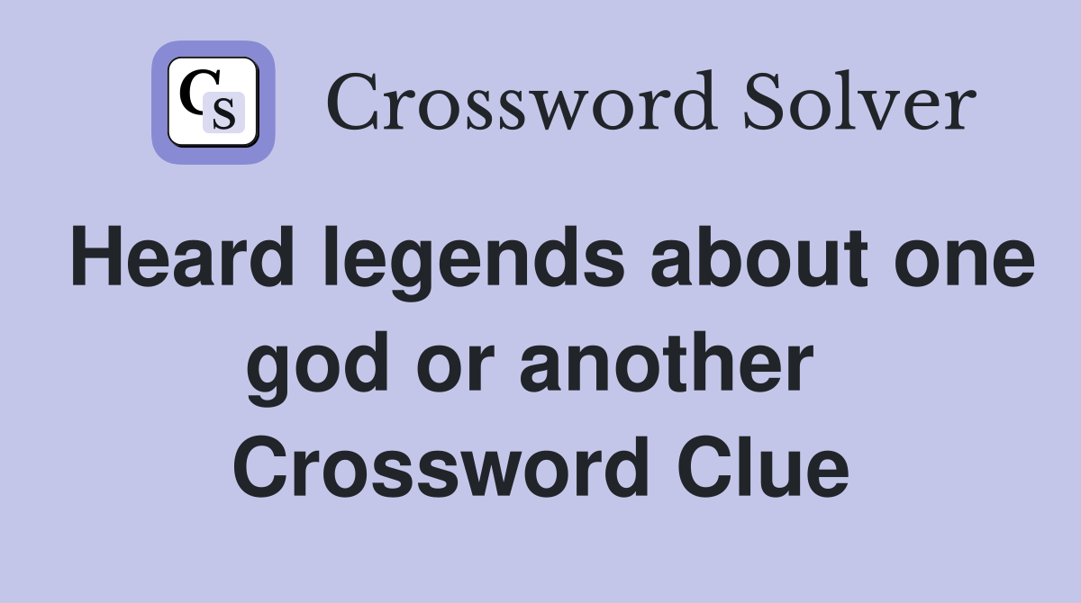 Heard legends about one god or another  Crossword Clue