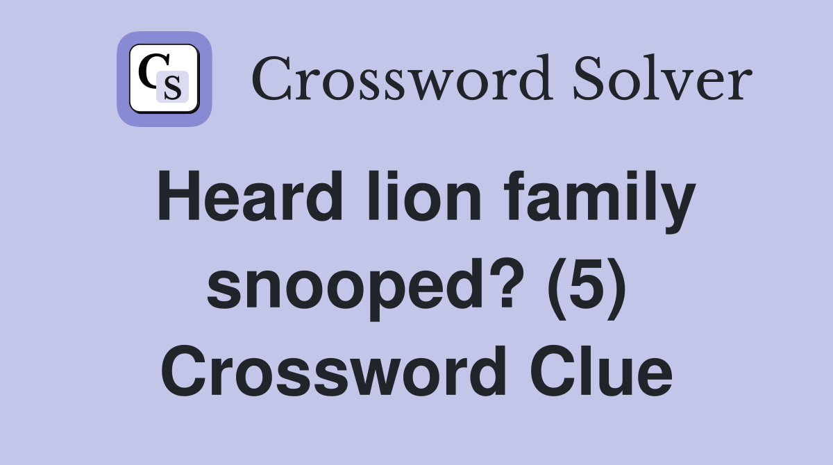 Heard lion family snooped? (5) Crossword Clue